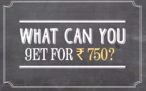 What can you get for Rs 750?